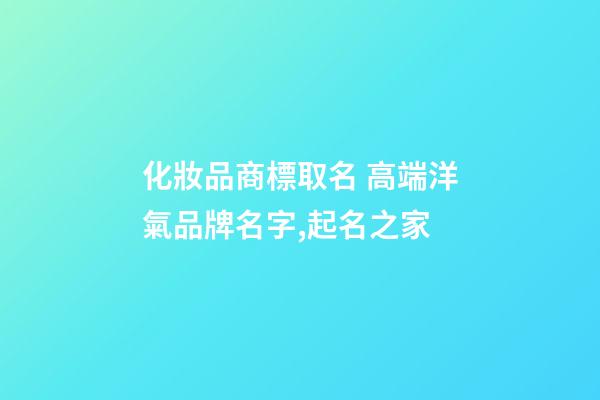 化妝品商標取名 高端洋氣品牌名字,起名之家-第1張-商標起名-玄機派